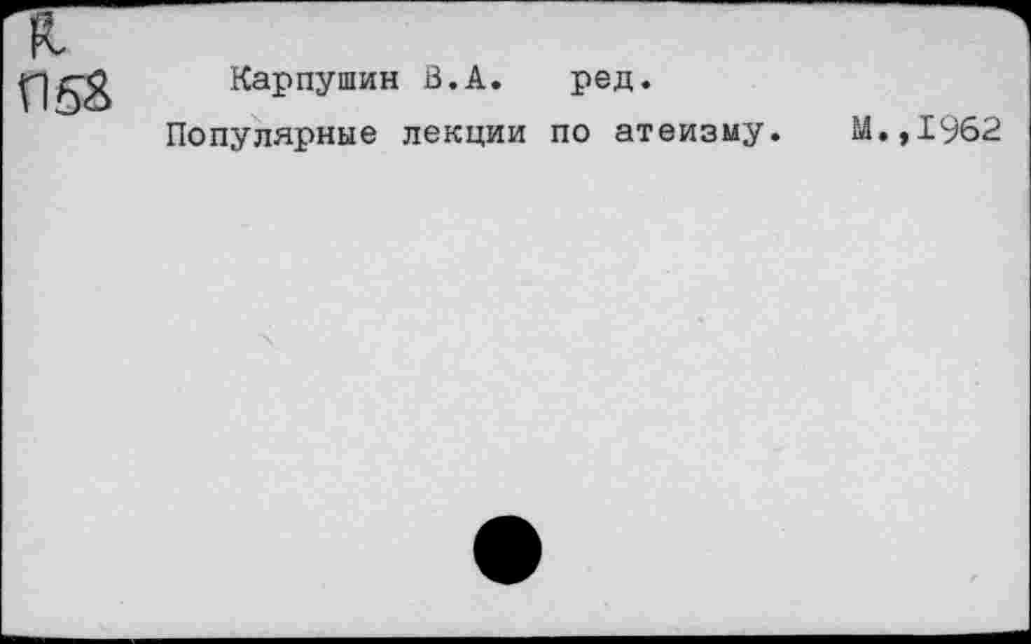 ﻿Карпушин В.А. ред.
Популярные лекции по атеизму.
М.,1962